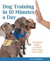 Dog Training in 10 Minutes a Day: 10-Minute Games to Teach Your Dog New Tricks 078583530X Book Cover
