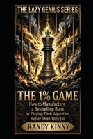 The 1% Game: How to Manufacture a Bestselling Book by Playing Their Algorithm Better Than They Do (The Lazy Genius) B0H6SZ5BK1 Book Cover