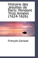 Histoire Des Ja(c)Suites de Paris Pendant Trois Anna(c)Es (1624-1626) 1103678809 Book Cover