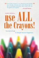 Use All the Crayons!: The Colorful Guide to Simple Human Happiness 1469709422 Book Cover