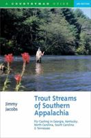 Trout Streams of Southern Appalachia: Fly-Casting in Georgia, Kentucky, North Carolina, South Carolina, and Tennessee, Second Edition