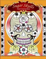 Sugar Skulls: Adult Coloring Book 1530258987 Book Cover