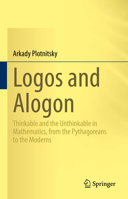 Logos and Alogon: Thinkable and the Unthinkable in Mathematics, from the Pythagoreans to the Moderns 3031136772 Book Cover