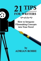 21 Tips for Writers: How to Integrate Filmmaking Concepts into Your Novel 1387192728 Book Cover