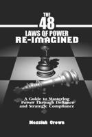 The 48 Laws of Power Re-imagined: A Guide to Mastering Power Through Defiance and Strategic Compliance B0DQR62MGL Book Cover