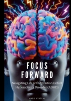 Focus Forward: Navigating Life with attention deficit hyperactivity disorder (ADHD) 1445231700 Book Cover