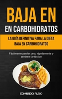 Baja En Carbohidratos: La gu�a definitiva para la dieta baja en carbohidratos (F�cilmente perder peso r�pidamente y sentirse fant�stico) 1990061168 Book Cover