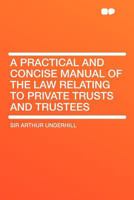 A Practical and Concise Manual of the Law Relating to Private Trusts and Trustees 124002746X Book Cover