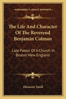 The Life And Character Of The Reverend Benjamin Colman: Late Pastor Of A Church In Boston New England 0548498741 Book Cover