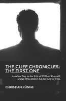 THE CLIFF CHRONICLES: THE FIRST ONE: Another Day in the Life of Clifford Kunnell, a Man Who Didn’t Ask for Any of This. B0HJG8X177 Book Cover