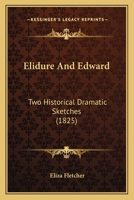 Elidure And Edward: Two Historical Dramatic Sketches 1104739453 Book Cover