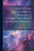 Disertacion F�sica Sobre La Materia Y Formacion De Las Auroras Boreales 1021240877 Book Cover