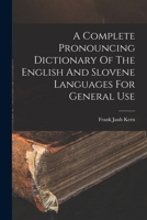 A Complete Pronouncing Dictionary Of The English And Slovene Languages For General Use 1017852448 Book Cover