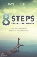 8 Steps to Financial Freedom: Achieve independence earlier and live life on your own terms B095GNPP7L Book Cover
