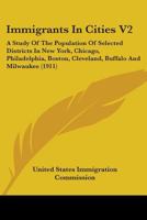 Immigrants In Cities V2: A Study Of The Population Of Selected Districts In New York, Chicago, Philadelphia, Boston, Cleveland, Buffalo And Milwaukee 0548820422 Book Cover
