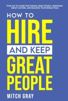 How to Hire and Keep Great People: Your go-to guide for finding great people, designing great culture, and building your dream team 1667186833 Book Cover