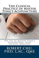 The Clinical Practice of Master Tung's Acupuncture: A Clinical Guide to the Use of Master Tung's Acupuncture 1511770414 Book Cover