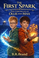 The First Spark: The Chronicles of Ollie and Max B0GRT44G9B Book Cover