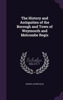 The History and Antiquities of the Borough and Town of Weymouth and Melcombe Regis 0343938014 Book Cover