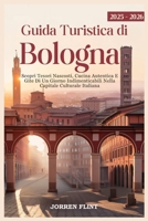 Guida Turistica di Bologna 2025–2026: Scopri Tesori Nascosti, Cucina Autentica E Gite Di Un Giorno Indimenticabili Nella Capitale Culturale Italiana (Italian Edition) B0FM7DRQWV Book Cover