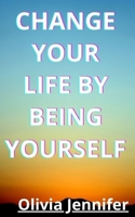 Change your life by being yourself B092CFW53Q Book Cover