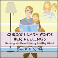 Curious Lara Finds Her Feelings: Raising an Emotionally Healthy Child 1604945389 Book Cover