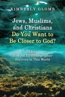 Jews, Muslims, and Christians Do You Want to Be Closer to God? A.K.A. How an Ex-Hydrographer Survives in This World 1959579231 Book Cover