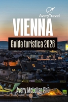 VIENNA Guida turistica 2026: Pianifica il tuo viaggio in Austria con itinerari locali, tesori nascosti, punti ristoro, consigli sui trasporti (Italian Edition) B0FKVRYV3T Book Cover