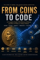 From Coins to Code: A Beginner’s Guide to the History of Money, Modern Finance, and How the Money System Works Today B0H1M4NWJT Book Cover