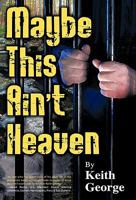 Maybe This Ain't Heaven 1450245838 Book Cover