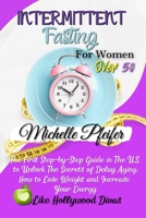 Intermittent Fasting for Women Over 50: The First Step-by-Step Guide in The U.S. to Unlock The Secrets of Delay Aging: How to Lose Weight and Increase Your Energy Like Hollywood Divas B08ZB6S9WX Book Cover