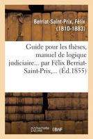 Guide pour les thèses, manuel de logique judiciaire... par Félix Berriat-Saint-Prix,... 2329105940 Book Cover