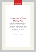 Distractions of Peace During War: The Lloyd George Government’s Reactions to Woodrow Wilson, December 1916-November, 1918 Transactions, American ... of the American Philosophical Society) 1422375269 Book Cover