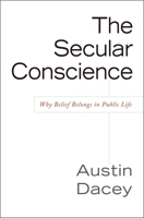 Secular Conscience: Why Belief Belongs in Public Life 1591026040 Book Cover