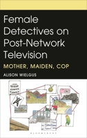 The Female Detective on Post-Network Television: Mother, Maiden, Cop 1666919306 Book Cover