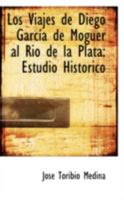Los Viajes de Diego Garc-ía de Moguer al Rio de la Plata: Estudio Histórico 101637027X Book Cover