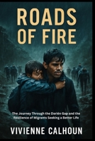 Roads Of Fire: The Journey Through the Darién Gap and the Resilience of Migrants Seeking a Better Life B0FPMG3FLC Book Cover
