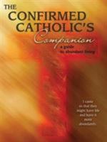The Confirmed Catholic's Companion: A Guide to Abundant Living 0879462817 Book Cover