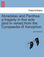 Abradatas and Panthea; a tragedy in five acts [and in verse] from the Cyropaedia of Xenophon. 1241064741 Book Cover