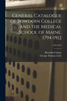 General catalogue of Bowdoin College and the Medical School of Maine, 1794-1912 117201549X Book Cover