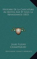 Histoire de La Caricature Au Moyen Age Et Sous La Renaissance 1171872283 Book Cover