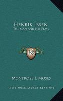 Henrik Ibsen: The Man and His Plays 1019126051 Book Cover