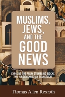 Muslims, Jews, and the Good News: Exposing The Pagan Stumbling Blocks That Hinder Christian Evangelism B0DPR9S6M7 Book Cover