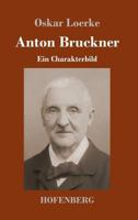 Anton Bruckner: Ein Charakterbild 3743727358 Book Cover