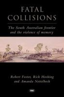 Fatal Collisions: The South Australian Frontier and the Violence of Memory 1862545332 Book Cover