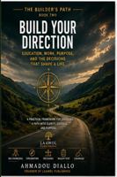 Build Your Direction: Education, Work, Purpose, and the Decisions That Shape a Life (The Builder's Path) B0HJ99WZ27 Book Cover