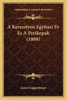 A Keresztyen Egyhazi Ev Es A Perikopak (1888) 1160763518 Book Cover