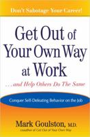 Get Out of Your Own Way at Work--And Help Others Do the Same: Conquer Self-Defeating Behavior on the Job 0399152660 Book Cover