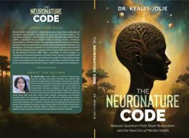 The NeuroNature Code: Nature's Quantum Field, Brain Restoration, and The Next Era of Mental Health B0FK52GYG2 Book Cover