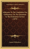 Addresses to the Candidates for Ordination, on the Questions in the Ordination Service 102202941X Book Cover